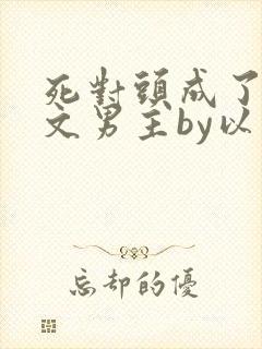 死对头成了限制文男主by以盼免费阅读