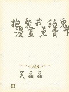 抱紧我的鬼夫君 漫画免费下拉式