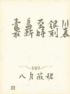 青岛至银川火车最新时刻表