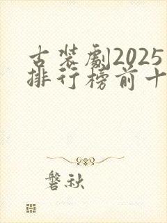 古装剧2025排行榜前十名
