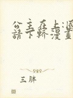 公主在上:国师请下轿漫画第二季