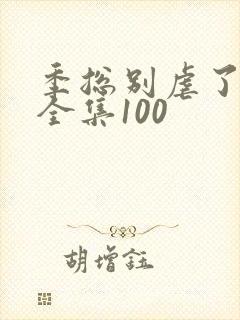 季总别虐了短剧全集100
