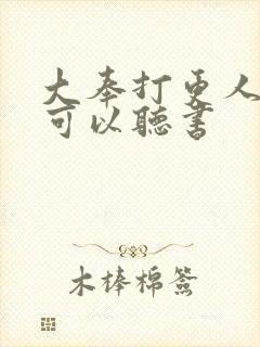 大奉打更人哪里可以听书