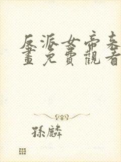 反派女帝来袭漫画免费观看下拉式