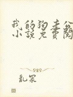 我的狗老公结局小说免费阅读无弹窗