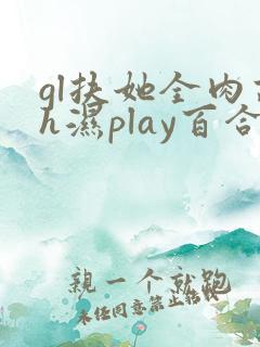gl扶她全肉高h湿play百合