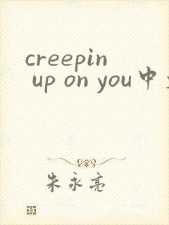 creepin up on you中文歌词