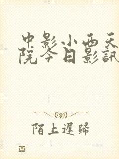 中影小西天电影院今日影讯