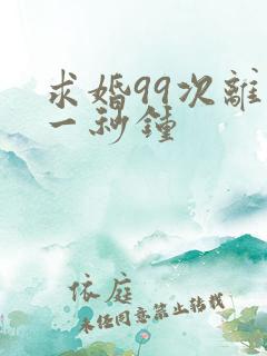 求婚99次离婚一秒钟