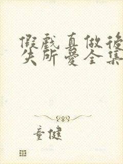 假戏真做后他永失所爱全集免费版