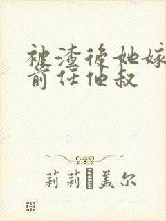 被渣后她嫁给了前任他叔