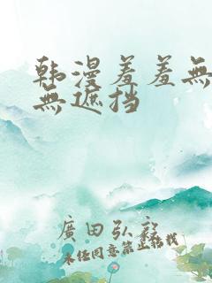 韩漫羞羞无删减无遮挡