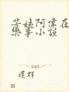 芳姨阿伟在人间乐事小说