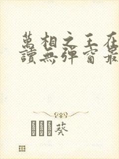 万相之王在线阅读无弹窗最新章节