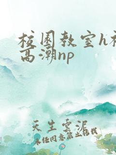 校园教室h被c高潮np