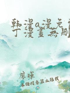 韩漫a漫免费布丁漫画无删减