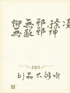 柳无邪,徐凌雪无敌邪神