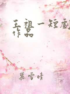 王祖一短剧全部作品