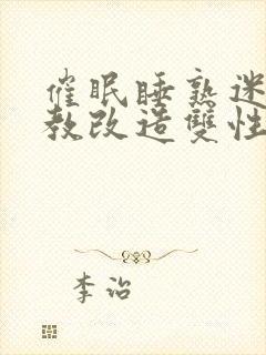 催眠睡熟迷d调教改造双性