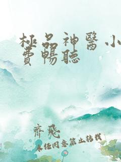 极品神医小说免费畅听