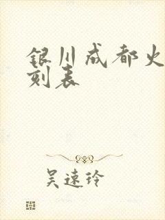 银川成都火车时刻表