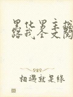 黑化男主总想套路我全文阅读