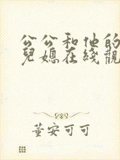 公公和他的两个儿媳在线观看