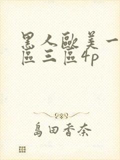 黑人欧美一区二区三区4p