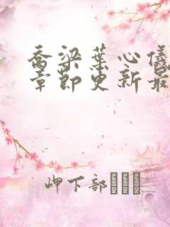 乔梁叶心仪超前章节更新最快