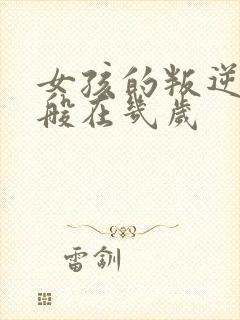 女孩的叛逆期一般在几岁