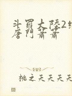 斗罗大陆2绝世唐门萧萧