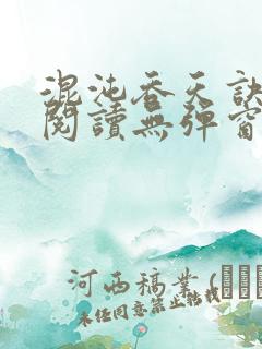 混沌吞天诀免费阅读无弹窗