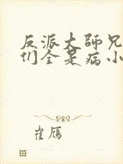 反派大师兄师妹们全是病小说免费观看