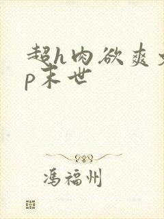 超h肉欲爽文np末世