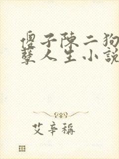 傻子陈二狗的妖孽人生小说完整版