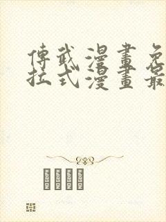 传武漫画免费下拉式漫画最新漫画星球