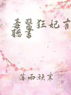 毒医狂妃有点拽听书