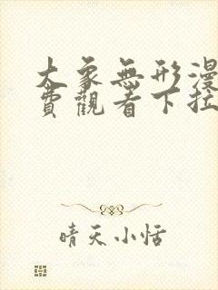 大象无形漫画免费观看下拉式全集