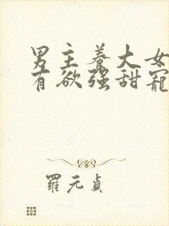 男主养大女主占有欲强甜宠文