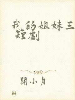 我的姐妹三千岁 短剧