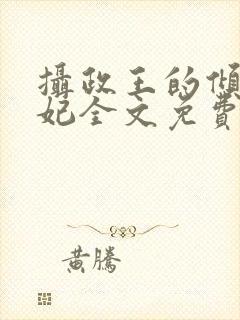 摄政王的倾城宠妃全文免费阅读