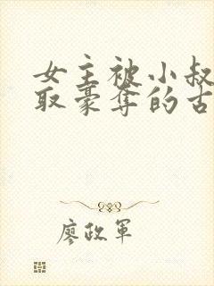 女主被小叔子强取豪夺的古言