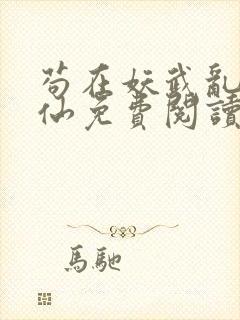 苟在妖武乱世修仙免费阅读无弹窗