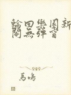 轮回乐园新笔趣阁无弹窗