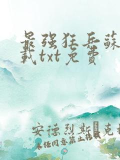 最强狂兵苏锐下载txt免费
