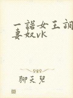 一诺女王调教夫妻奴vk