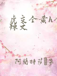 虎交全黄h全肉辣文