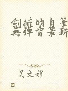 剑拥明月笔趣阁无弹窗最新章节