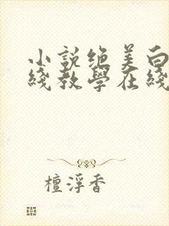 小说绝美白莲在线教学在线