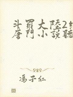 斗罗大陆2绝世唐门小说听书免费